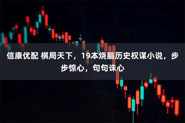 信康优配 棋局天下，19本烧脑历史权谋小说，步步惊心，句句诛心